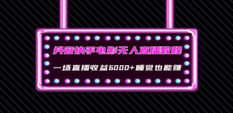 抖音快手电影无人直播教程：一场直播收益6000+睡觉也能赚(教程+软件)【揭秘】-副业宇宙