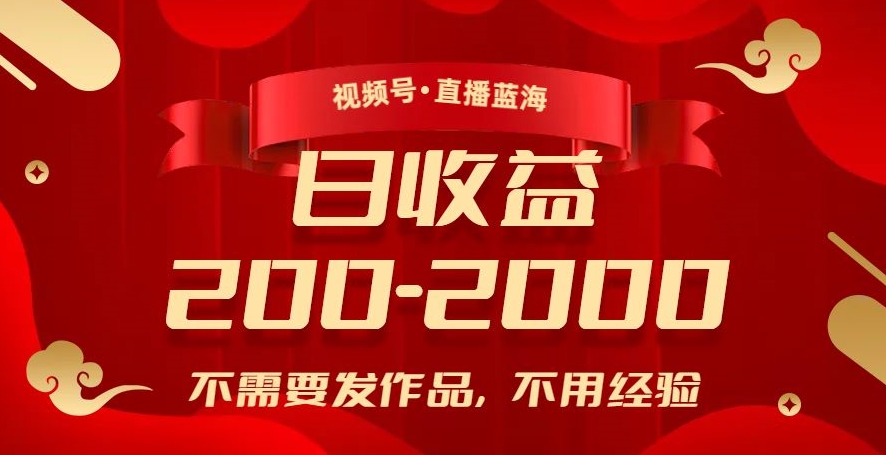 视频号直播蓝海，不需要发作品，不用经验，日入200-2000+【揭秘】-副业宇宙