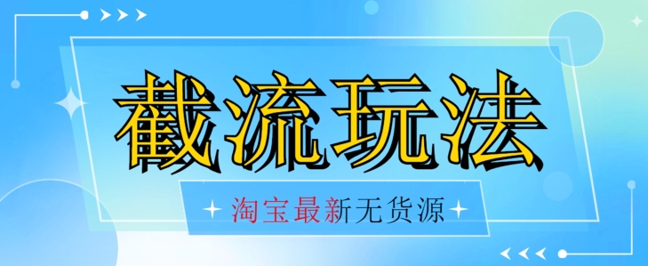 首发价值2980最新淘宝无货源不开车自然流超低成本截流玩法日入300+【揭秘】【1016更新】-副业宇宙