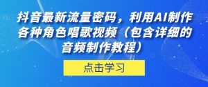 抖音最新流量密码,利用AI制作各种角色唱歌视频(包含详细的音频制作教程)【揭秘】-副业宇宙