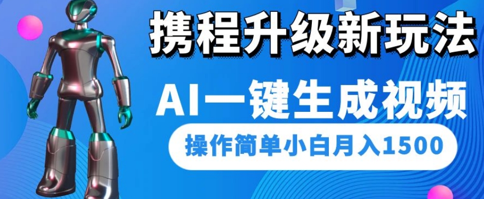 携程升级新玩法AI一键生成视频，操作简单小白月入1500-副业宇宙