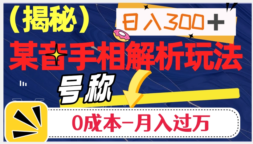 日入300+的，抖音手相解析玩法，号称0成本月入过万（揭秘）-副业宇宙