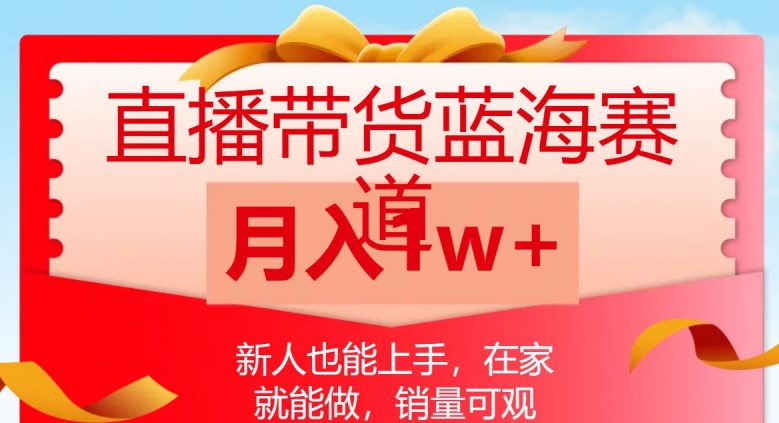 直播带货蓝海赛道，新人也能上手，在家就能做，销量可观，月入1w【揭秘】-副业宇宙