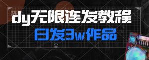 首发dy无限连发连怼来了,日发3w作品涨粉30w【仅揭秘】-副业宇宙