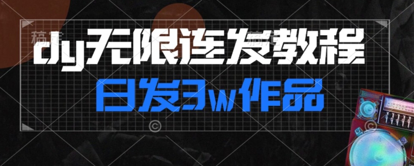 首发dy无限连发连怼来了，日发3w作品涨粉30w【仅揭秘】-副业宇宙
