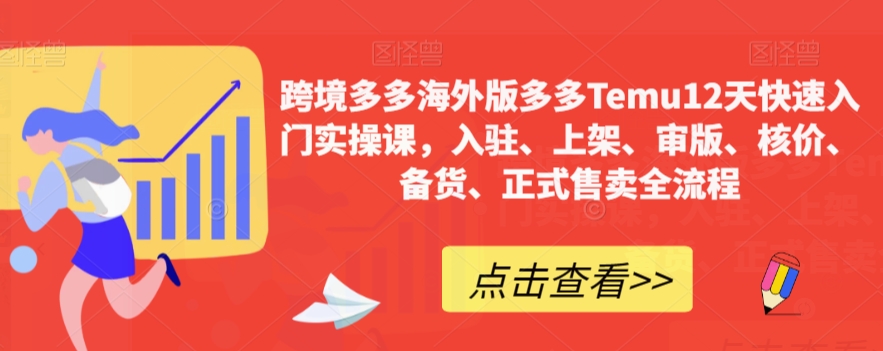 跨境多多海外版多多Temu12天快速入门实操课，入驻、上架、审版、核价、备货、正式售卖全流程-副业宇宙