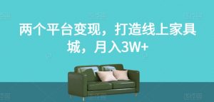 两个平台变现,打造线上家具城,月入3W+【揭秘】-副业宇宙