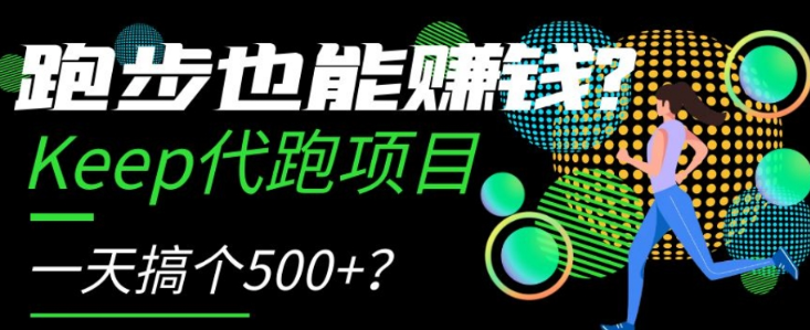 跑步也能赚钱？Keep代跑项目，一天搞个500+【揭秘】-副业宇宙