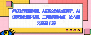 抖店运营高阶课,从理论到实操演示,从运营到战略布局,三频渠道共振,达人图文商品卡等-副业宇宙