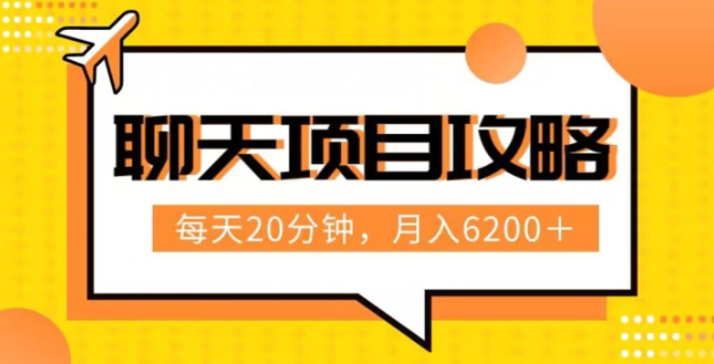 聊天项目最新玩法，每天20分钟，月入6200＋，附详细实操流程解析（六节课）【揭秘】-副业宇宙