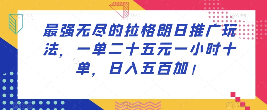 最强无尽的拉格朗日推广玩法，一单二十五元一小时十单，日入五百加！-副业宇宙