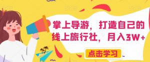 掌上导游，打造自己的线上旅行社，月入3W+【揭秘】-副业宇宙