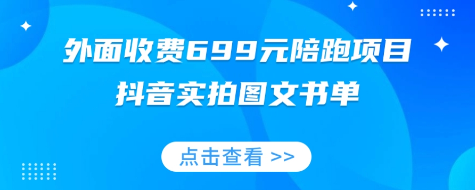 外面收费699元陪跑项目，抖音实拍图文书单，图文带货全攻略-副业宇宙