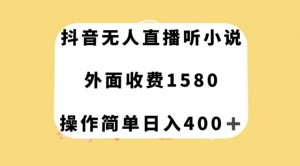 抖音无人直播听小说，外面收费1580，操作简单日入400+【揭秘】-副业宇宙