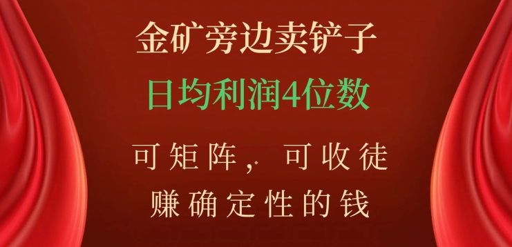 金矿旁边卖铲子，赚确定性的钱，可矩阵，可收徒，日均利润4位数【揭秘】-副业宇宙