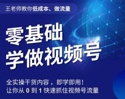 王老师教你低成本、做流量，零基础学做视频号，0-1快速抓住视频号流量-副业宇宙