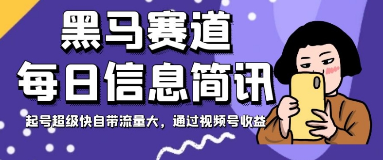 黑马赛道每日信息简讯，起号超级快自带流量大，通过视频号收益【揭秘】-副业宇宙