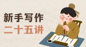 新手写作二十五讲，教授写作窍门，写作方法等，让新手从零到一真正学会写作【文档】-副业宇宙