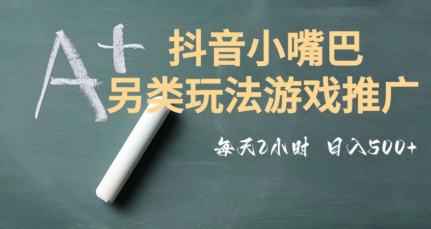 市面收费2980元抖音小嘴巴游戏推广的另类玩法，低投入，收益高，操作简单，人人可做【揭秘】-副业宇宙