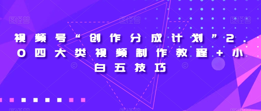 视频号“创作分成计划”2.0四大类视频制作教程+小白五技巧【揭秘】-副业宇宙