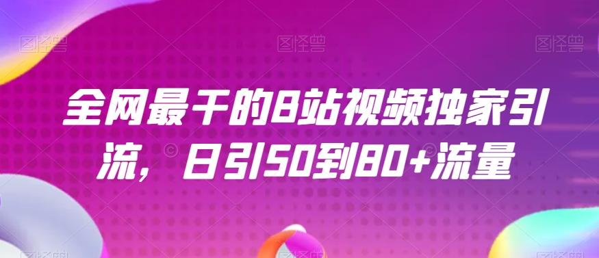 全网最干的B站视频独家引流，日引50到80+流量【揭秘】-副业宇宙