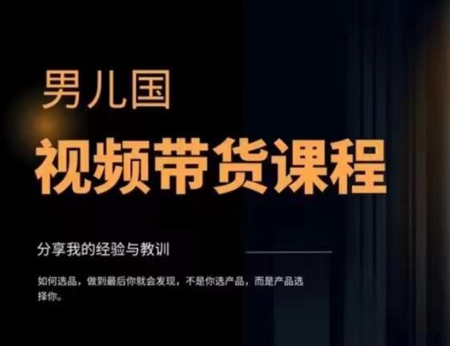 男儿国·视频带货课程，视频带货是才‬最赚钱、最值得长期去做的方向，没有之一，变现简单直接-副业宇宙