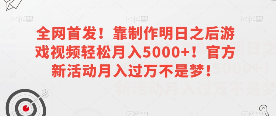 全网首发！靠制作明日之后游戏视频轻松月入5000+！官方新活动月入过万不是梦！【揭秘】-副业宇宙