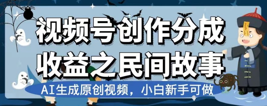 视频号创作分成收益之民间故事，AI生成原创视频，小白新手可做【揭秘】-副业宇宙