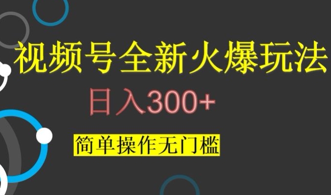 视频号最新爆火玩法，日入300+，简单操作无门槛【揭秘】-副业宇宙