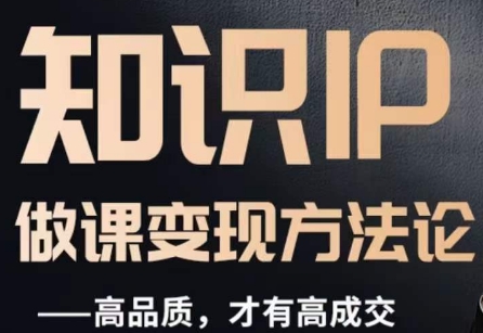 怎么做一门品质好课，知识IP做课变现方法论，高品质，才有好成交-副业宇宙