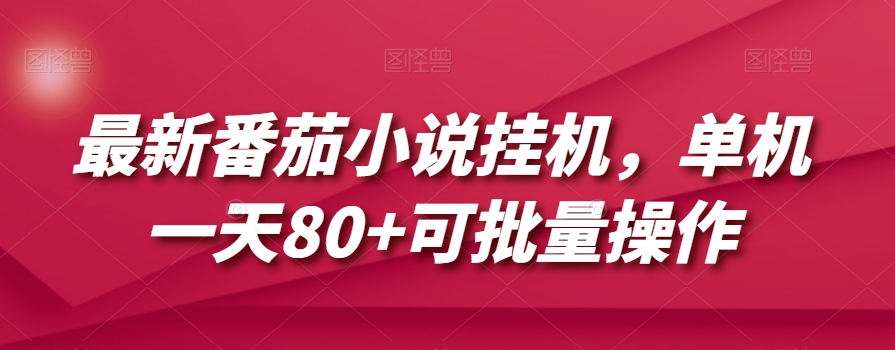 最新番茄小说挂机，单机一天80+可批量操作【揭秘】-副业宇宙