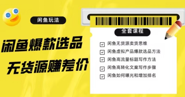 闲鱼无货源赚差价进阶玩法，爆款选品，资源寻找，引流变现全套教程（11节课）【揭秘】-副业宇宙