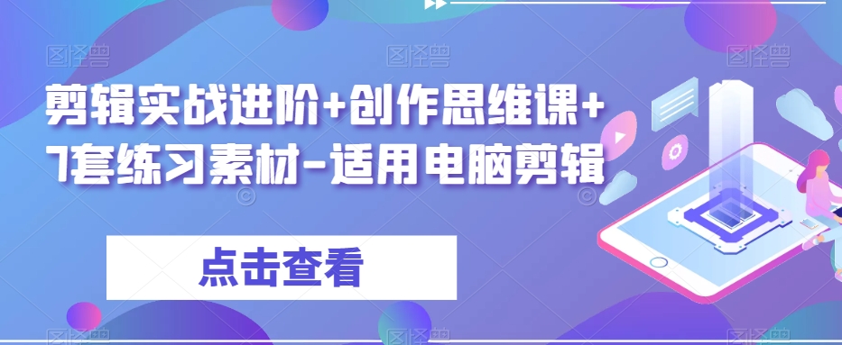 剪辑实战进阶+创作思维课+7套练习素材-适用电脑剪辑-副业宇宙