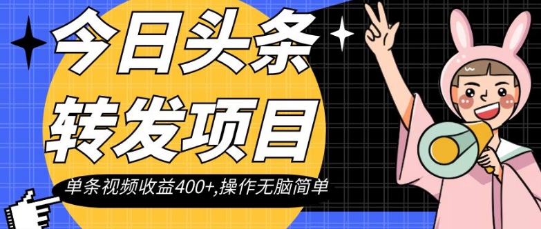 今日头条转发项目，单条视频收益400+,操作无脑简单【揭秘】-副业宇宙