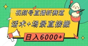 视频号直播新赛道，话术+场景直接搬，日入6000+【揭秘】-副业宇宙