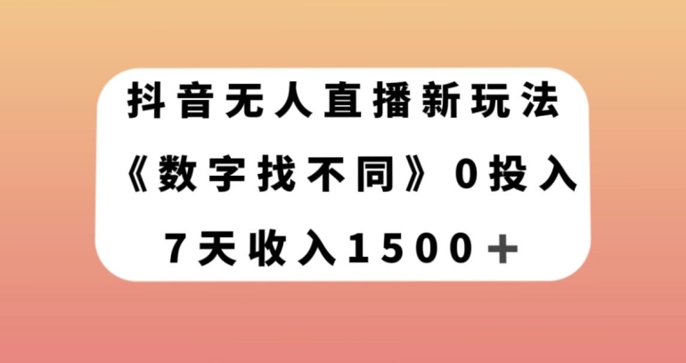 抖音无人直播新玩法，数字找不同，7天收入1500+【揭秘】-副业宇宙