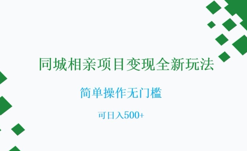 同城相亲项目变现全新玩法，简单操作无门槛，可日入500+【揭秘】-副业宇宙