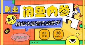 闲鱼精细化运营入门+高阶实战教学,从底层逻辑到轻松变现,多维度玩转闲鱼副业-副业宇宙