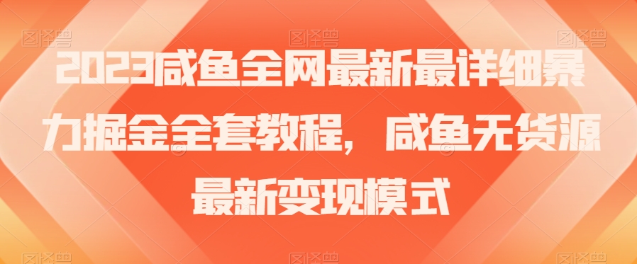 2023咸鱼全网最新最详细暴力掘金全套教程，咸鱼无货源最新变现模式【揭秘】-副业宇宙