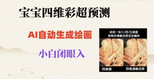 宝宝四维彩超AI预测项目，无门槛生成闭眼入日500+【揭秘】-副业宇宙