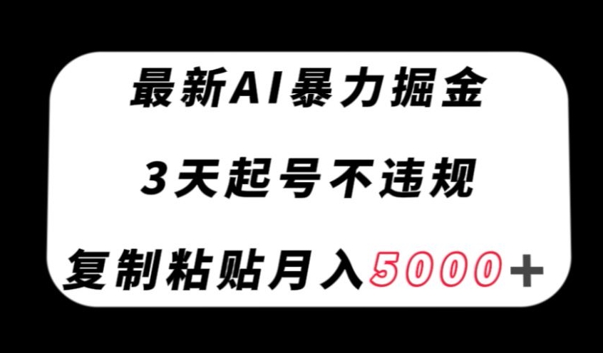 最新AI暴力掘金，3天必起号不违规，复制粘贴月入5000＋【揭秘】-副业宇宙