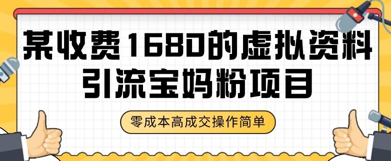 某收费1680的虚拟资料引流宝妈粉项目，零成本无脑操作，成交率非常高（教程+资料）【揭秘】-副业宇宙