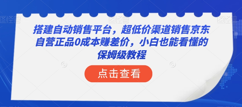 搭建自动销售平台，超低价渠道销售京东自营正品0成本赚差价，小白也能看懂的保姆级教程【揭秘】-副业宇宙