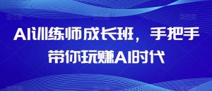AI训练师成长班，手把手带你玩赚AI时代-副业宇宙
