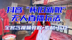 抖音最新最火【怀旧新娘】无人直播整蛊互动玩法(含全套开播教程+软件+视频素材+音效)-副业宇宙