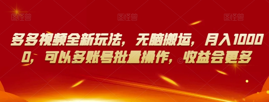 多多视频全新玩法，无脑搬运，月入10000，可以多账号批量操作，收益会更多【揭秘】-副业宇宙