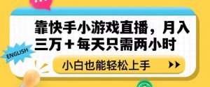 靠快手小游戏直播，月入三万+每天只需两小时，小白也能轻松上手【揭秘】-副业宇宙