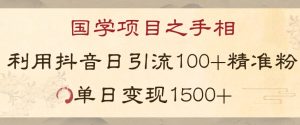 国学项目新玩法利用抖音引流精准国学粉日引100单人单日变现1500【揭秘】-副业宇宙