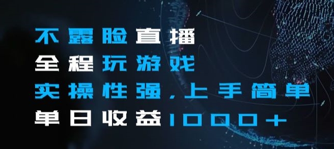 不露脸直播全程玩游戏，实操性强，上手简单，单日收益1000+【揭秘】-副业宇宙