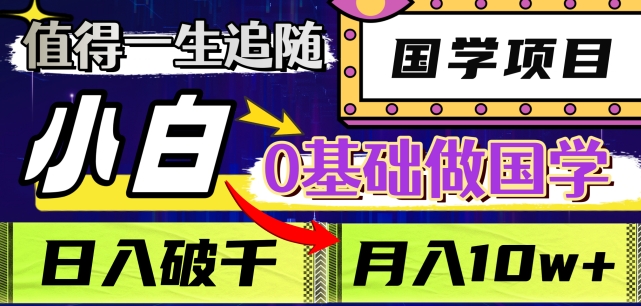 值得一生追随的国学项目，长期饭票，小白也可0基础做国学，日入3000，月入10W+【揭秘】-副业宇宙